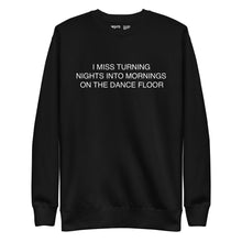 Load image into Gallery viewer, I MISS TURNING NIGHTS INTO MORNINGS ON THE DANCE FLOOR BLACK SWEATSHIRT

