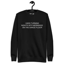 Load image into Gallery viewer, I MISS TURNING NIGHTS INTO MORNINGS ON THE DANCE FLOOR BLACK SWEATSHIRT
