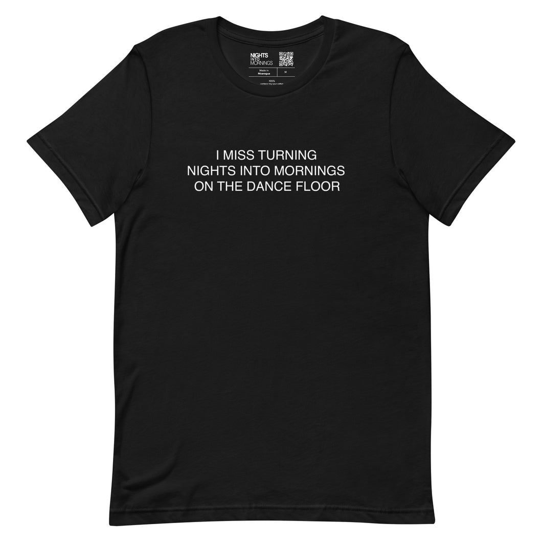 I MISS TURNING NIGHTS INTO MORNINGS ON THE DANCE FLOOR - BLACK T SHIRT