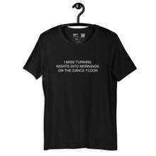 Load image into Gallery viewer, I MISS TURNING NIGHTS INTO MORNINGS ON THE DANCE FLOOR - BLACK T SHIRT
